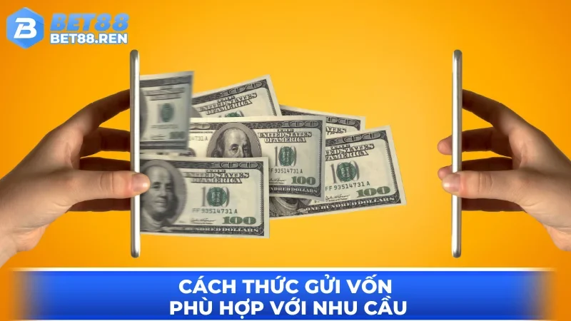 Cách thức gửi vốn phù hợp với nhu cầu
