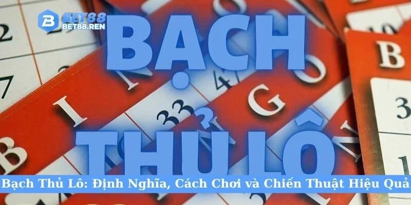Bạch Thủ Lô Là Gì? Cách Chơi và Chiến Thuật Hiệu Quả